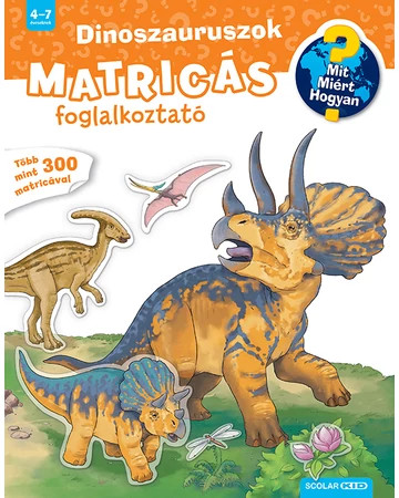 Dinoszauruszok - Matricás foglalkoztató - Mit? Miért? Hogyan?