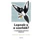 Lopnak-e a szarkák? – és egyéb képtelen tudományos fejtegetések